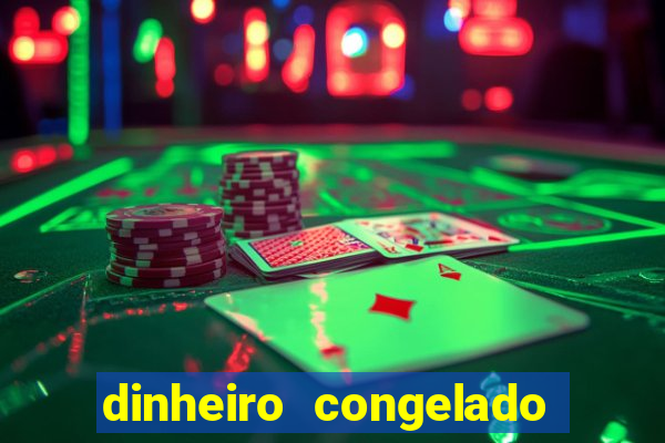 dinheiro congelado na plataforma de jogos